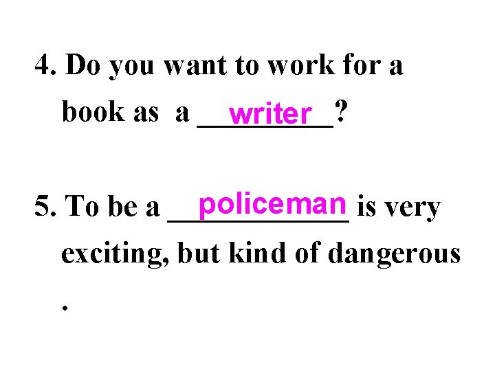 4. Do you want to work for a book as a _____? writer policeman