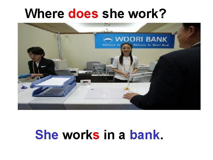 Where does she work? She works in a bank. 