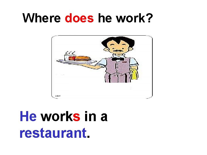 Where does he work? He works in a restaurant. 