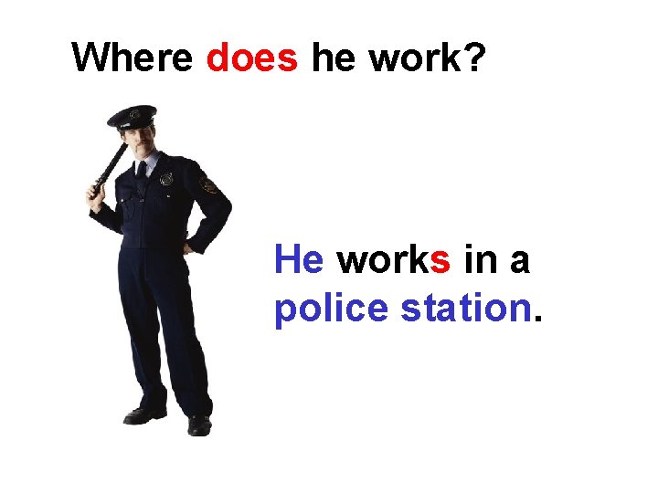 Where does he work? He works in a police station. 