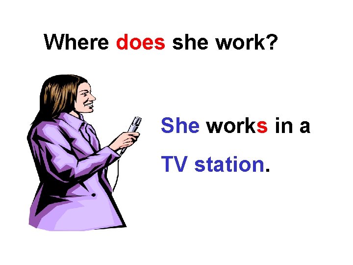 Where does she work? She works in a TV station. 