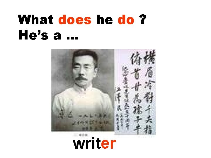 What does he do ? He’s a … writer 