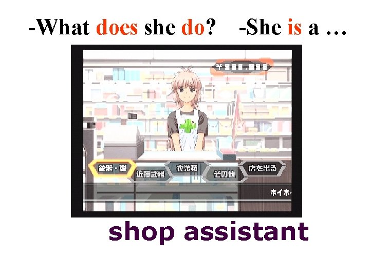 -What does she do? -She is a … shop assistant 