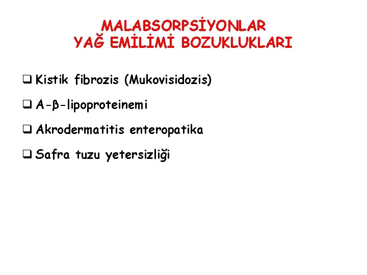 MALABSORPSİYONLAR YAĞ EMİLİMİ BOZUKLUKLARI q Kistik fibrozis (Mukovisidozis) q A-β-lipoproteinemi q Akrodermatitis enteropatika q