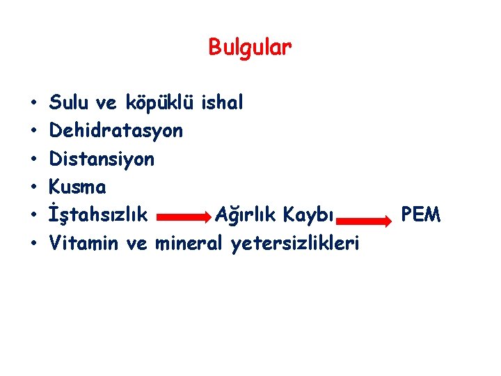 Bulgular • • • Sulu ve köpüklü ishal Dehidratasyon Distansiyon Kusma İştahsızlık Ağırlık Kaybı