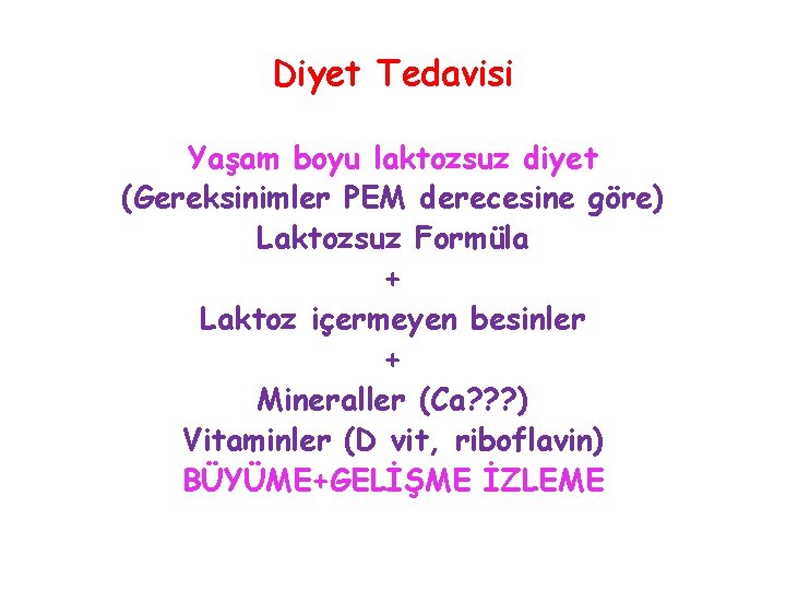 Diyet Tedavisi Yaşam boyu laktozsuz diyet (Gereksinimler PEM derecesine göre) Laktozsuz Formüla + Laktoz