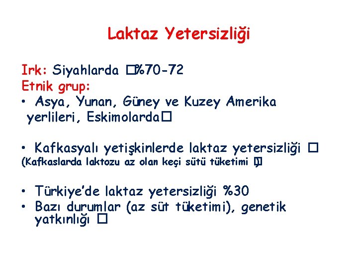 Laktaz Yetersizliği Irk: Siyahlarda �%70 -72 Etnik grup: • Asya, Yunan, Güney ve Kuzey