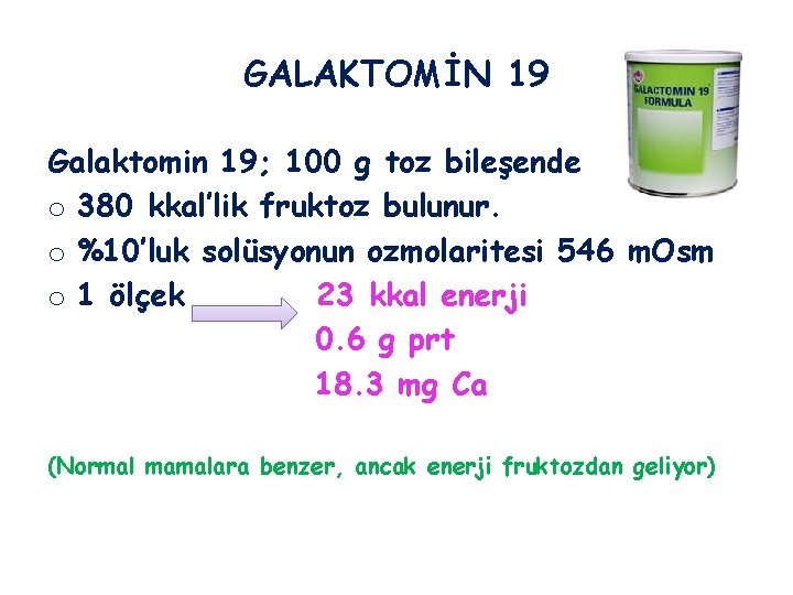GALAKTOMİN 19 Galaktomin 19; 100 g toz bileşende o 380 kkal’lik fruktoz bulunur. o