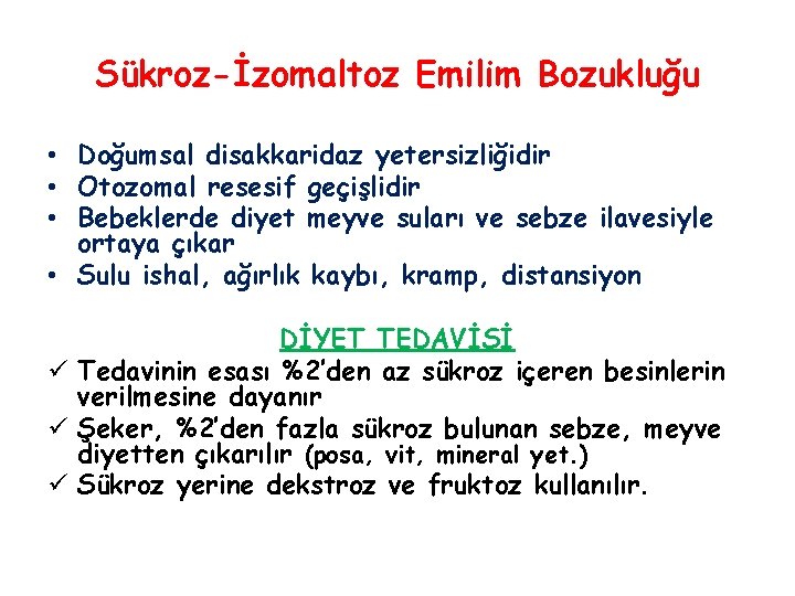 Sükroz-İzomaltoz Emilim Bozukluğu • Doğumsal disakkaridaz yetersizliğidir • Otozomal resesif geçişlidir • Bebeklerde diyet