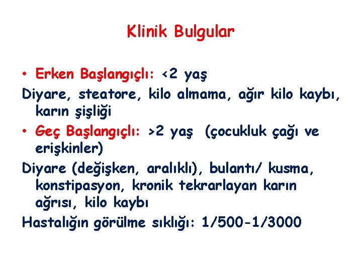 Klinik Bulgular • Erken Başlangıçlı: <2 yaş Diyare, steatore, kilo almama, ağır kilo kaybı,