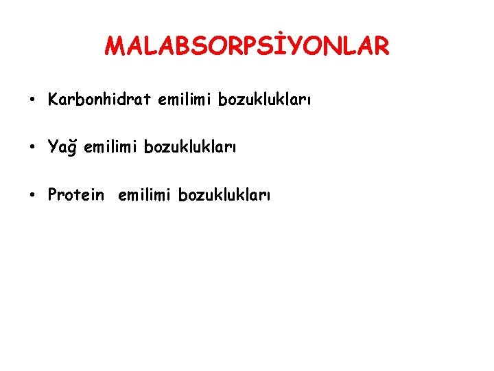 MALABSORPSİYONLAR • Karbonhidrat emilimi bozuklukları • Yağ emilimi bozuklukları • Protein emilimi bozuklukları 