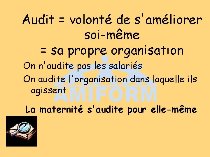 Audit = volonté de s'améliorer soi-même = sa propre organisation On n'audite pas les