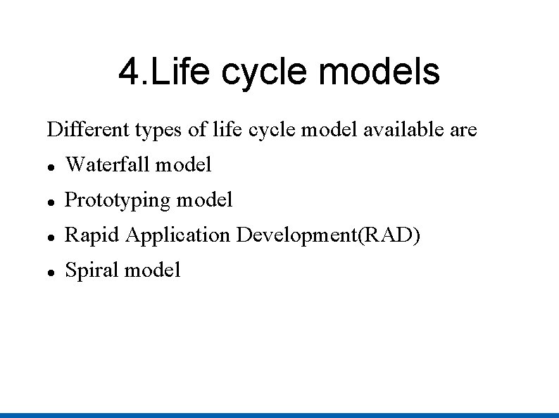 4. Life cycle models Different types of life cycle model available are Waterfall model