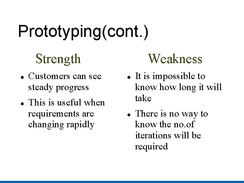 Prototyping(cont. ) Strength Customers can see steady progress This is useful when requirements are