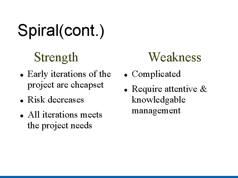 Spiral(cont. ) Strength Early iterations of the project are cheapset Risk decreases All iterations