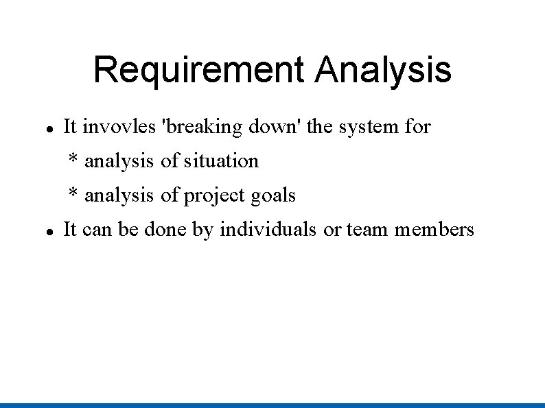 Requirement Analysis It invovles 'breaking down' the system for * analysis of situation *