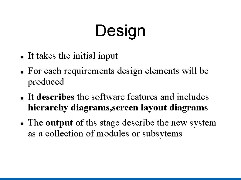 Design It takes the initial input For each requirements design elements will be produced