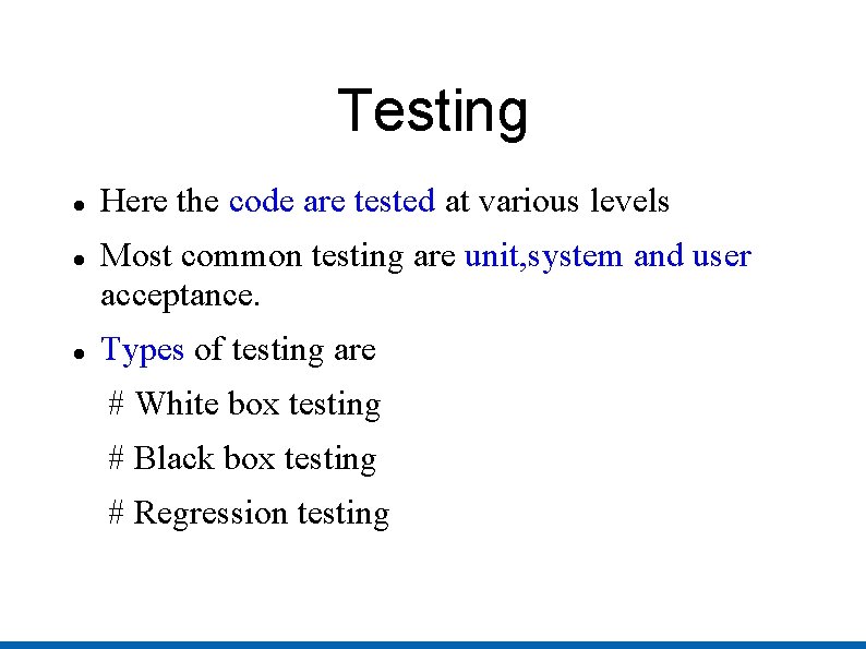 Testing Here the code are tested at various levels Most common testing are unit,