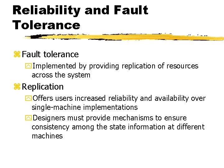 Reliability and Fault Tolerance z Fault tolerance y. Implemented by providing replication of resources