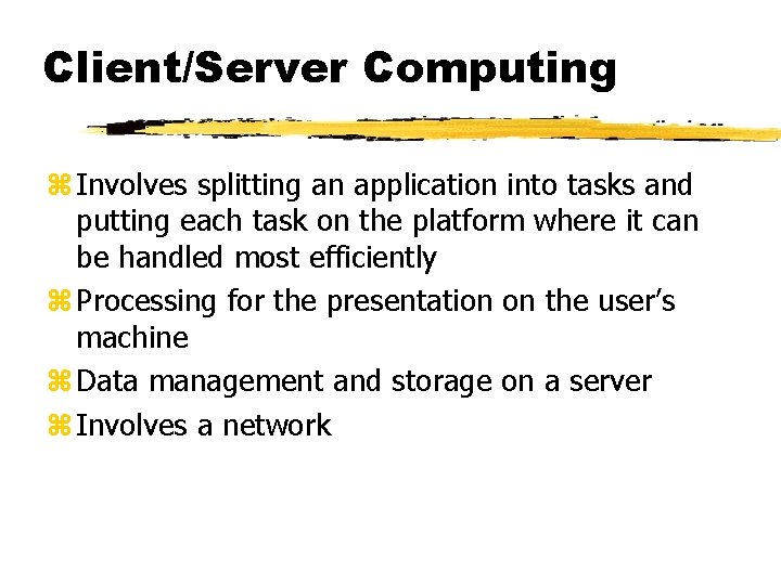 Client/Server Computing z Involves splitting an application into tasks and putting each task on