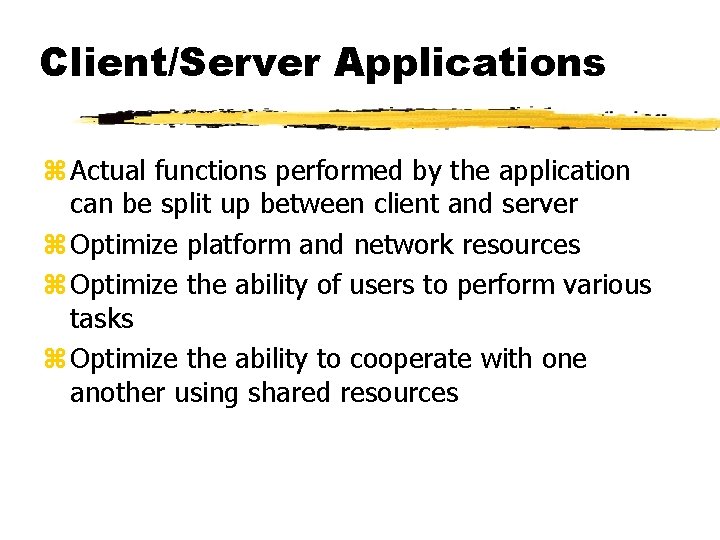Client/Server Applications z Actual functions performed by the application can be split up between