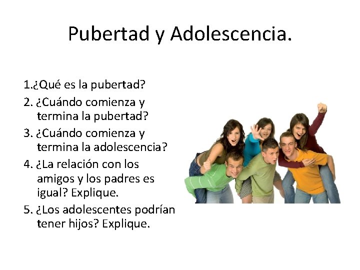 Pubertad y Adolescencia. 1. ¿Qué es la pubertad? 2. ¿Cuándo comienza y termina la