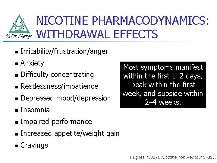 NICOTINE PHARMACODYNAMICS: WITHDRAWAL EFFECTS n Irritability/frustration/anger n Anxiety n Difficulty concentrating n Restlessness/impatience n