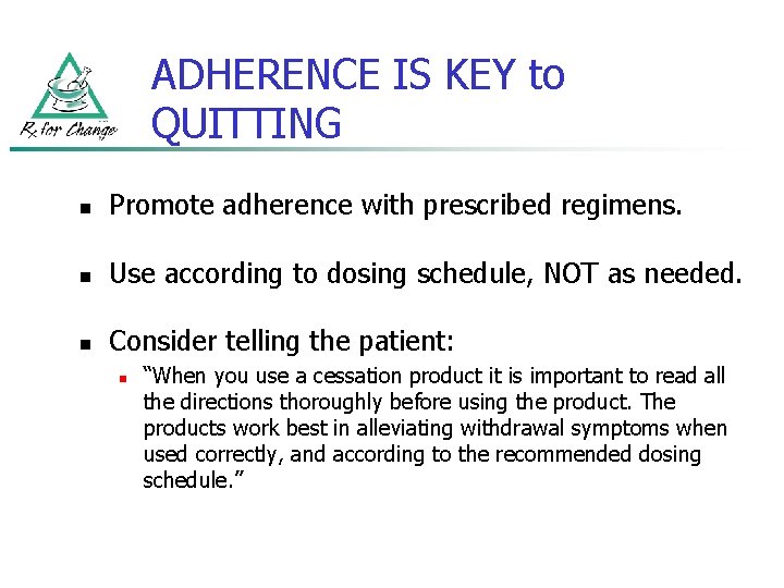 ADHERENCE IS KEY to QUITTING n Promote adherence with prescribed regimens. n Use according