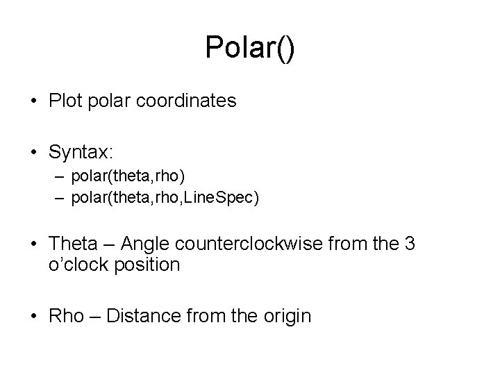 Polar() • Plot polar coordinates • Syntax: – polar(theta, rho) – polar(theta, rho, Line.