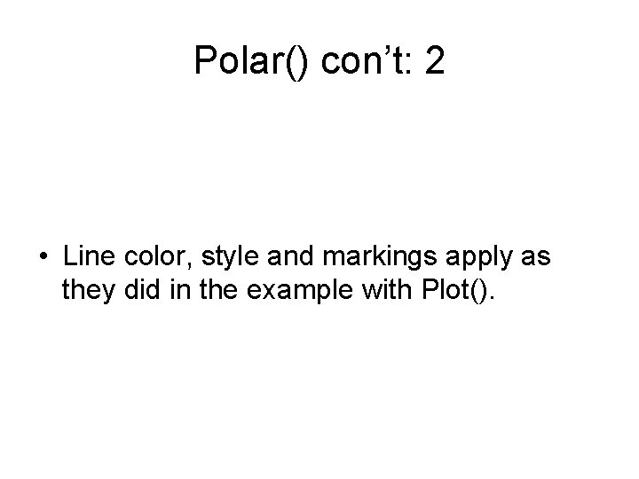 Polar() con’t: 2 • Line color, style and markings apply as they did in