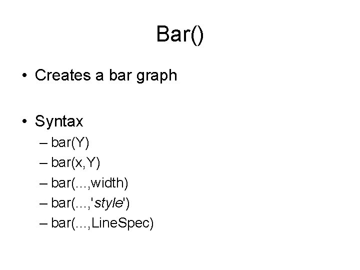 Bar() • Creates a bar graph • Syntax – bar(Y) – bar(x, Y) –