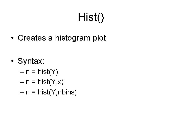 Hist() • Creates a histogram plot • Syntax: – n = hist(Y) – n