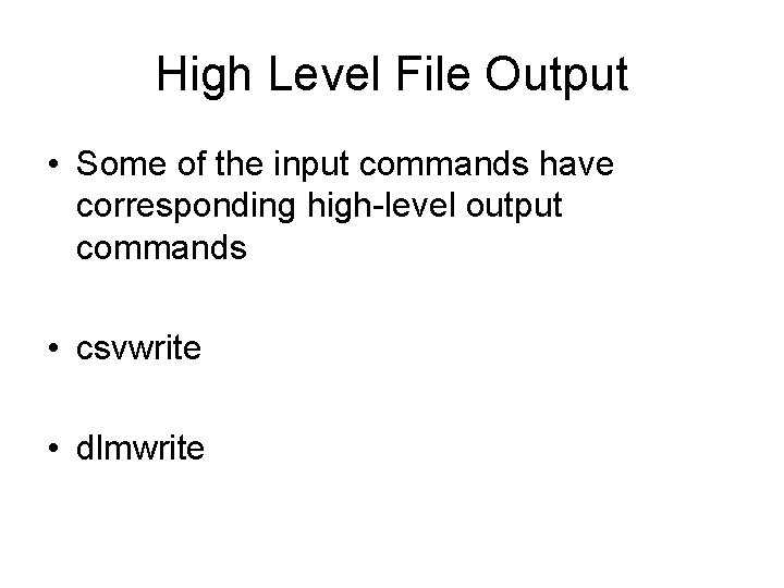 High Level File Output • Some of the input commands have corresponding high-level output