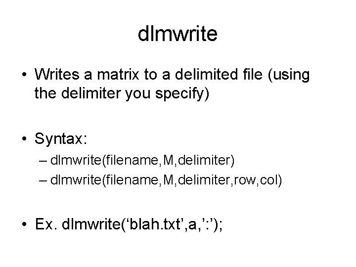 dlmwrite • Writes a matrix to a delimited file (using the delimiter you specify)