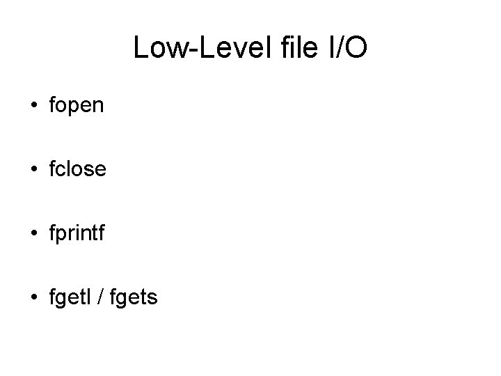 Low-Level file I/O • fopen • fclose • fprintf • fgetl / fgets 