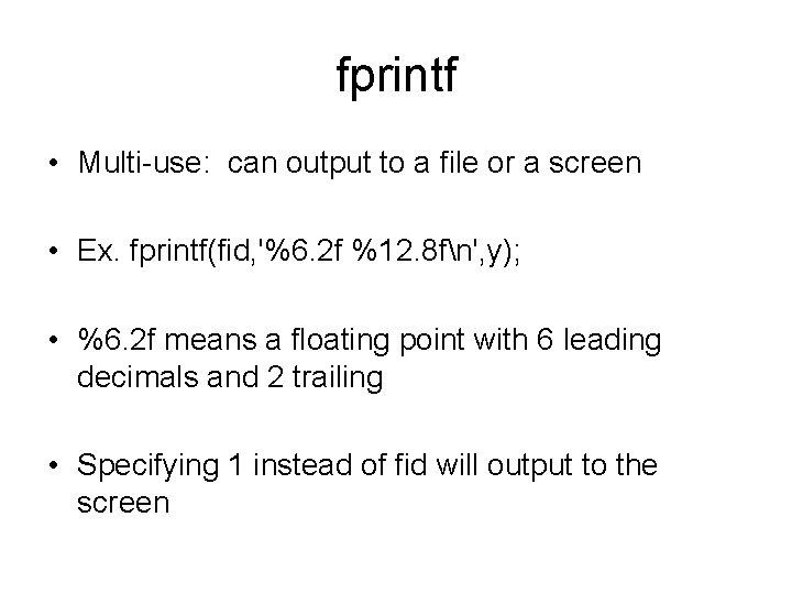 fprintf • Multi-use: can output to a file or a screen • Ex. fprintf(fid,
