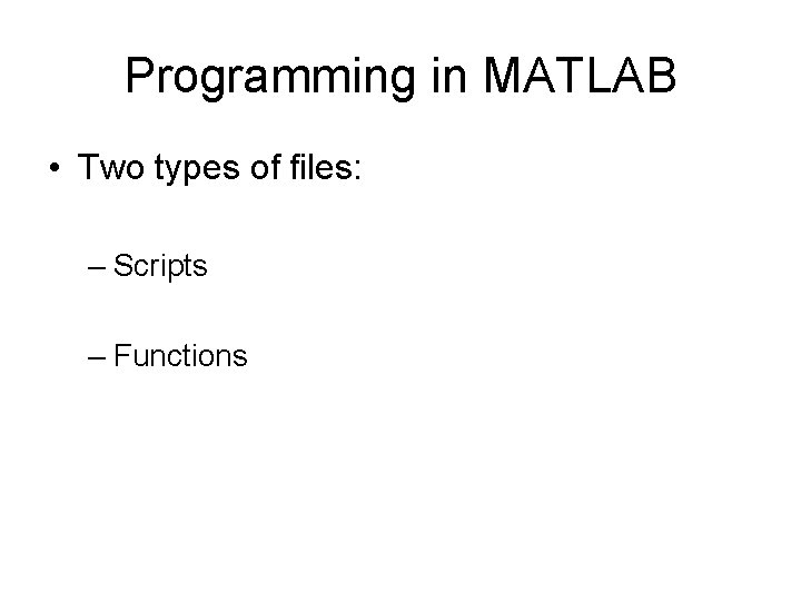 Programming in MATLAB • Two types of files: – Scripts – Functions 