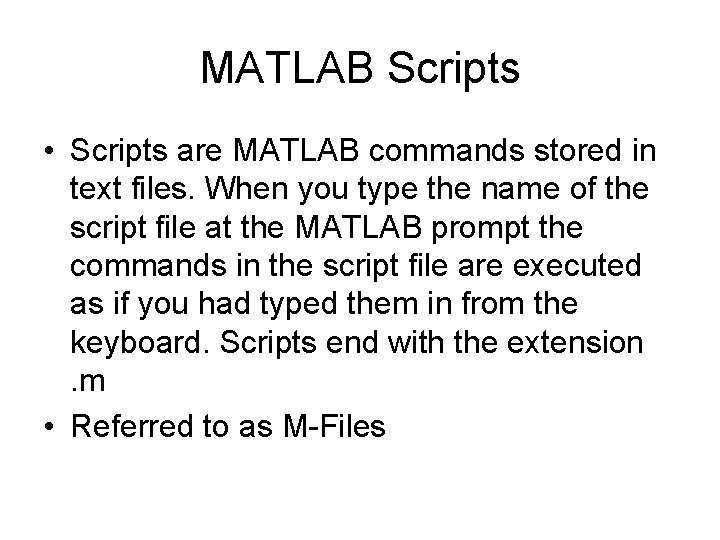 MATLAB Scripts • Scripts are MATLAB commands stored in text files. When you type