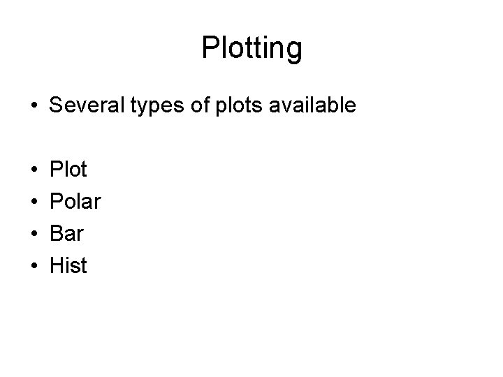 Plotting • Several types of plots available • • Plot Polar Bar Hist 