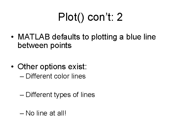 Plot() con’t: 2 • MATLAB defaults to plotting a blue line between points •