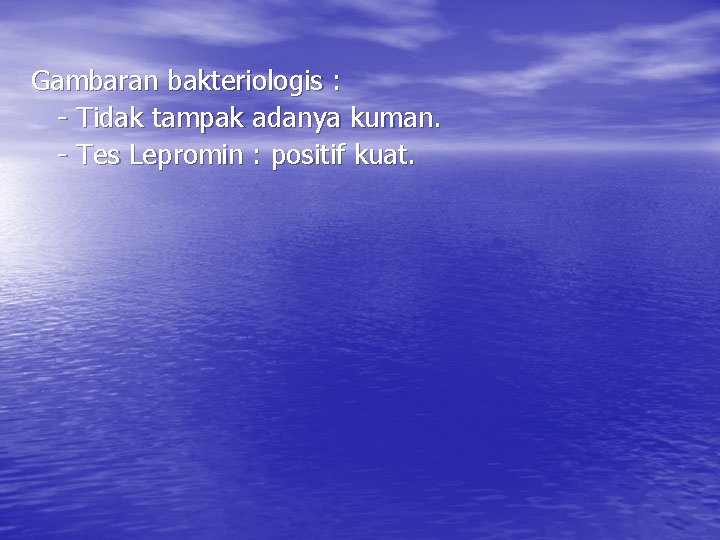 Gambaran bakteriologis : - Tidak tampak adanya kuman. - Tes Lepromin : positif kuat.