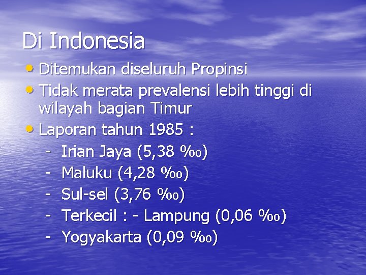 Di Indonesia • Ditemukan diseluruh Propinsi • Tidak merata prevalensi lebih tinggi di wilayah
