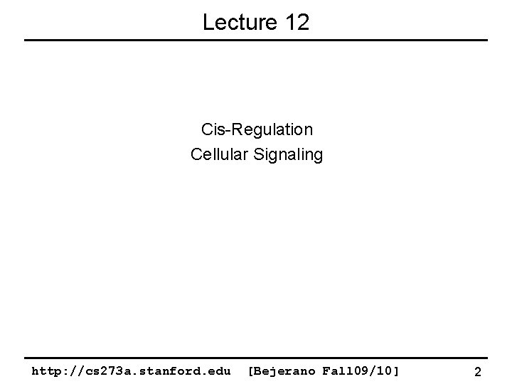 Lecture 12 Cis-Regulation Cellular Signaling http: //cs 273 a. stanford. edu [Bejerano Fall 09/10]
