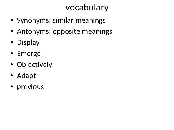 vocabulary • • Synonyms: similar meanings Antonyms: opposite meanings Display Emerge Objectively Adapt previous