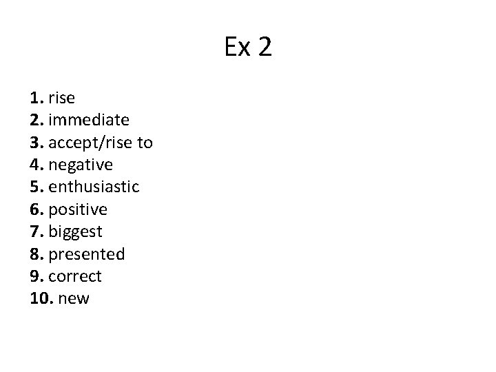 Ex 2 1. rise 2. immediate 3. accept/rise to 4. negative 5. enthusiastic 6.