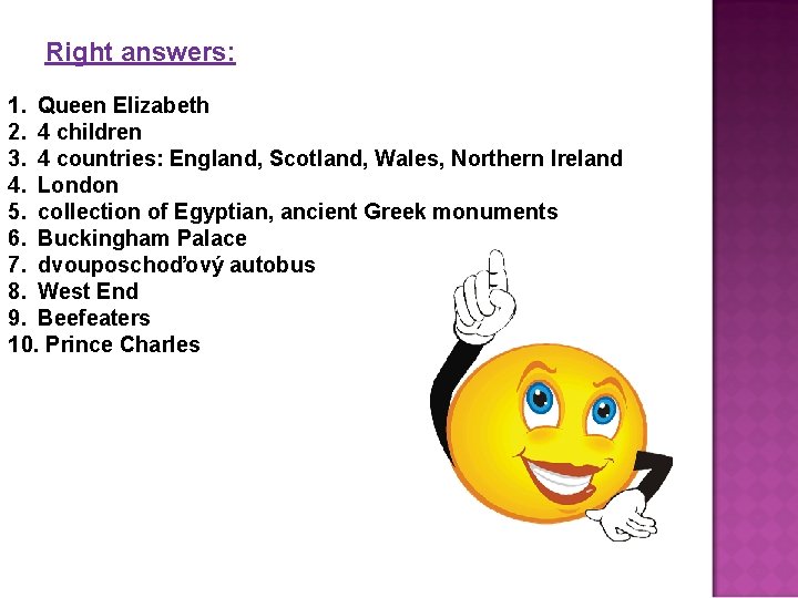 Right answers: 1. Queen Elizabeth 2. 4 children 3. 4 countries: England, Scotland, Wales,