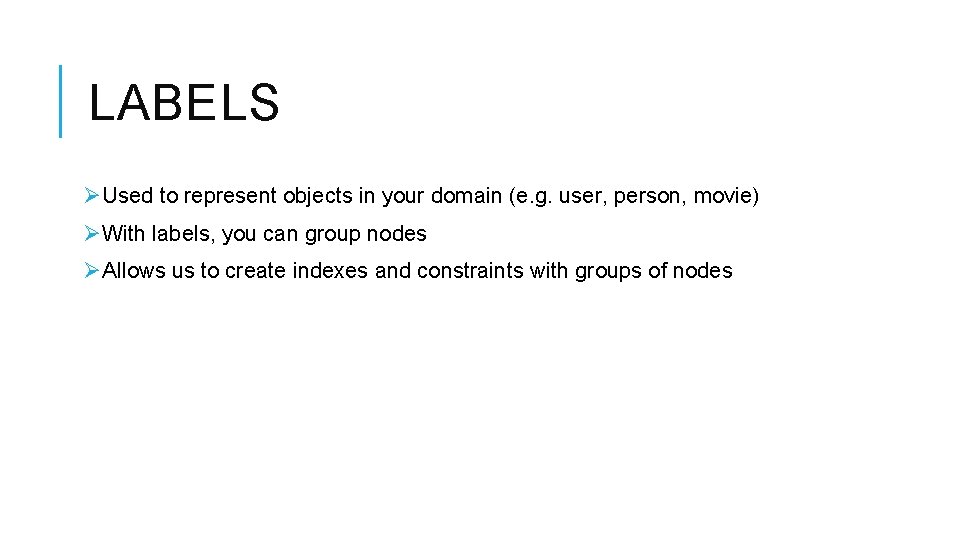 LABELS ØUsed to represent objects in your domain (e. g. user, person, movie) ØWith