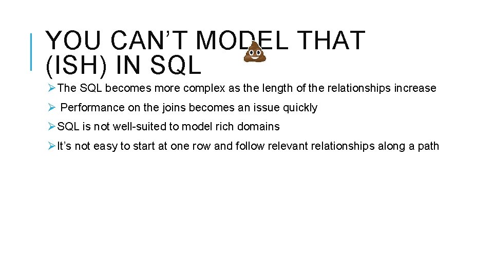 YOU CAN’T MODEL THAT (ISH) IN SQL ØThe SQL becomes more complex as the