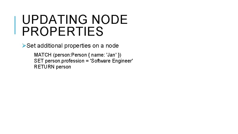 UPDATING NODE PROPERTIES ØSet additional properties on a node MATCH (person: Person { name: