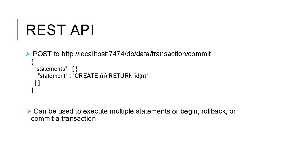 REST API Ø POST to http: //localhost: 7474/db/data/transaction/commit { "statements" : [ { "statement"